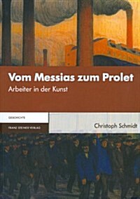 Vom Messias Zum Prolet: Arbeiter in Der Kunst (Paperback)
