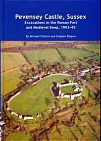Pevensey Castle, Sussex : Excavations in the Roman Fort and Medieval Keep, 1993-95 (Hardcover)