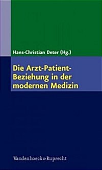 Die Arzt-Patient-Beziehung in Der Modernen Medizin: Die Kunst Der Beziehungsgestaltung in Der Arztlichen Heilkunde (Paperback)