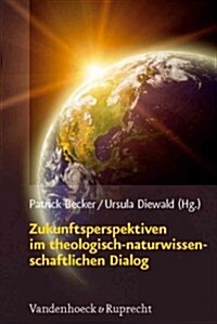 Zukunftsperspektiven Im Theologisch-naturwissenschaftlichen Dialog (Hardcover)