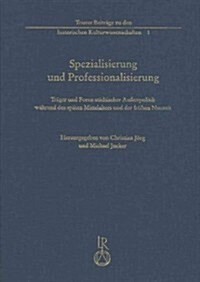 Spezialisierung Und Professionalisierung: Trager Und Foren Stadtischer Aussenpolitik Wahrend Des Spaten Mittelalters Und Der Fruhen Neuzeit (Hardcover)