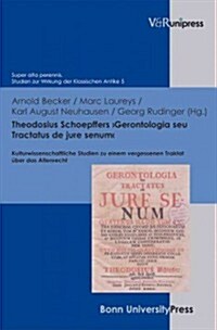 Theodosius Schoepffers Gerontologia Seu Tractatus de Jure Senum: Kulturwissenschaftliche Studien Zu Einem Vergessenen Traktat Uber Das Altenrecht (Hardcover)