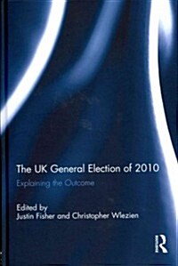 The UK General Election of 2010 : Explaining the Outcome (Hardcover)