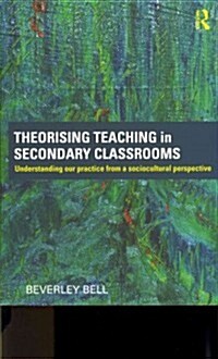 Theorising Teaching in Secondary Classrooms : Understanding Our Practice from a Sociocultural Perspective (Paperback)