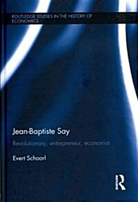 Jean-Baptiste Say : Revolutionary, Entrepreneur, Economist (Hardcover)