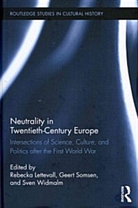 Neutrality in Twentieth-Century Europe : Intersections of Science, Culture, and Politics After the First World War (Hardcover)
