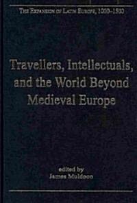 Travellers, Intellectuals, and the World Beyond Medieval Europe (Hardcover)