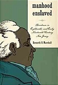 Manhood Enslaved: Bondmen in Eighteenth- And Early Nineteenth-Century New Jersey (Hardcover)
