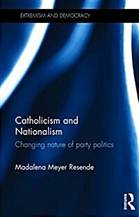 Catholicism and Nationalism : Changing Nature of Party Politics (Hardcover)