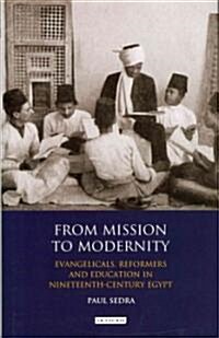 From Mission to Modernity : Evangelicals, Reformers and Education in Nineteenth Century Egypt (Hardcover)