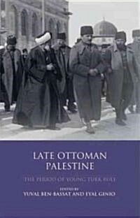 Late Ottoman Palestine : The Period of Young Turk Rule (Hardcover)