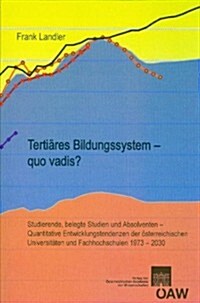 Tertiares Bildungssystem - Quo Vadis?: Studierende, Belegte Studien Und Absolventen - Quantitative Entwicklungstendenzen Der Osterreichischen Universi (Paperback)