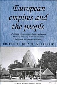 European Empires and the People : Popular Responses to Imperialism in France, Britain, The Netherlands, Belgium, Germany and Italy (Hardcover)