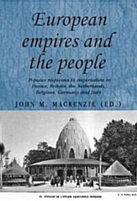 European Empires and the People : Popular Responses to Imperialism in France, Britain, The Netherlands, Belgium, Germany and Italy (Paperback)