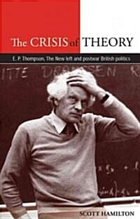 The Crisis of Theory : E.P. Thompson, the New Left and Postwar British Politics (Hardcover)