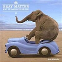 Gray Matter: Why Its Good to Be Old! (Hardcover)