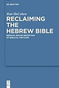 Reclaiming the Hebrew Bible: German-Jewish Reception of Biblical Criticism (Hardcover)