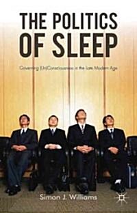 The Politics of Sleep : Governing (Un)consciousness in the Late Modern Age (Hardcover)