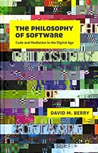 The Philosophy of Software : Code and Mediation in the Digital Age (Hardcover)