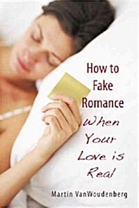 How to Fake Romance: When Your Love Is Real (Hardcover)