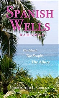 Spanish Wells Bahamas: The Island, the People, the Allure (Hardcover)
