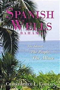 Spanish Wells Bahamas: The Island, the People, the Allure (Paperback)