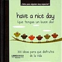 Have a Nice Day (Que Tengas Un Buen D?): 300 Ideas Para Que Disfrutes de la Vida (Hardcover)