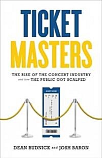 Ticket Masters: The Rise of the Concert Industry and How the Public Got Scalped (Hardcover)