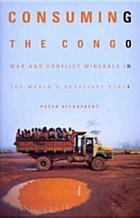 Consuming the Congo : War and Conflict Minerals in the Worlds Deadliest Place (Hardcover)