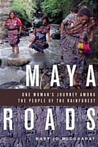 Maya Roads: One Womans Journey Among the People of the Rainforest (Paperback)