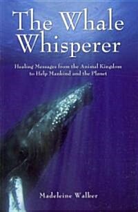 The Whale Whisperer: Healing Messages from the Animal Kingdom to Help Mankind and the Planet (Paperback)