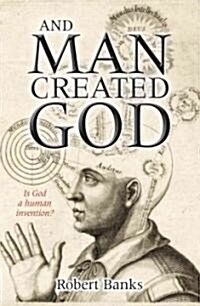 And Man Created God : Is God a human invention? (Paperback)