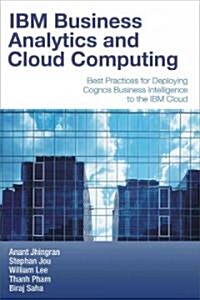 IBM Business Analytics and Cloud Computing: Best Practices for Deploying Cognos Business Intelligence to the IBM Cloud (Paperback)