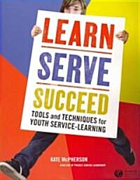 Learn, Serve, Succeed: Tools and Techniques for Youth Service-Learning [With CDROM] (Paperback)