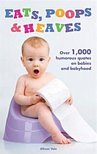 Eats, Poops, Heaves : Humorous Quotations on Babies and Babyhood (Hardcover)