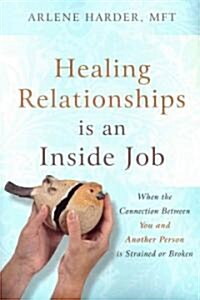 Healing Relationships Is an Inside Job: When the Connection Between You and Another Person Is Strained or Broken (Paperback)