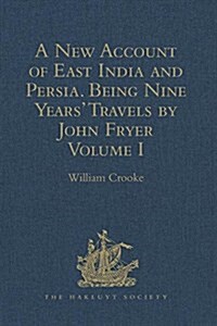 A New Account of East India and Persia. Being Nine Years Travels, 1672-1681, by John Fryer : Volume I (Hardcover)