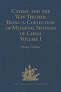 Cathay and the Way Thither. Being a Collection of Medieval Notices of China : New Edition. Volume I: Preliminary Essay on the Intercourse between Chin (Hardcover, 5 ed)