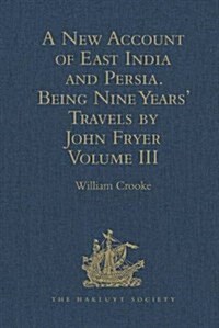 A New Account of East India and Persia. Being Nine Years Travels, 1672-1681, by John Fryer : Volume III (Hardcover)