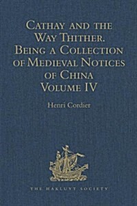 Cathay and the Way Thither. Being a Collection of Medieval Notices of China : New Edition. Volume IV: Ibn Batuta - Benedict Goes (Hardcover, 5 ed)
