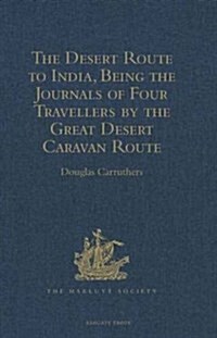 The Desert Route to India, Being the Journals of Four Travellers by the Great Desert Caravan Route Between Aleppo and Basra, 1745-1751 (Hardcover)