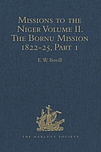 Missions to the Niger : Volume II. The Bornu Mission 1822-25, Part I (Hardcover)