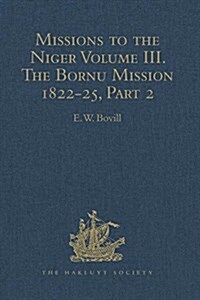 Missions to the Niger : Volume III. The Bornu Mission 1822-25, Part 2 (Hardcover)