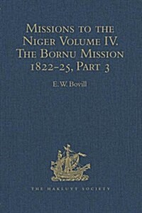 Missions to the Niger : Volume IV. The Bornu Mission 1822-25, Part 3 (Hardcover)