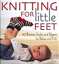 Knitting for Little Feet: 40 Booties, Socks and Slippers for Babies and Kids (Hardcover)