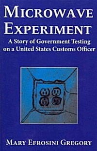 Microwave Experiment: A Story of Government Testing on a United States Customs Officer (Paperback)