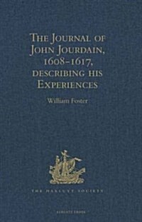 The Journal of John Jourdain, 1608-1617, Describing His Experiences in Arabia, India, and the Malay Archipelago (Hardcover)