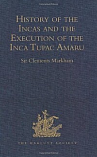 History of the Incas, by Pedro Sarmiento de Gamboa, and the Execution of the Inca Tupac Amaru, by Captain Baltasar de Ocampo : With a Supplement: A Na (Hardcover, New ed)