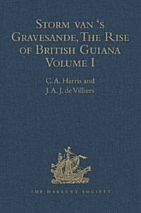 Storm van s Gravesande, The Rise of British Guiana, Compiled from His Despatches : Volume I (Hardcover)