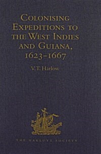 Colonising Expeditions to the West Indies and Guiana, 1623-1667 (Hardcover)